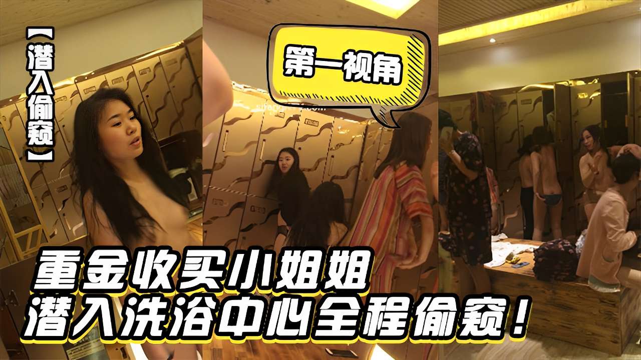第一视角重金收买小姐姐潜入洗浴中心全程偷拍！